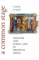 A common stage : theater and public life in medieval Arras /