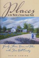 Places in the World a Person Could Walk : Family, Stories, Home, and Place in the Texas Hill Country.
