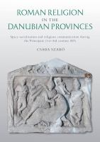 Roman religion in the Danubian provinces : space sacralisation and religious communication during the Principate (1st-3rd century AD) /