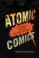 Atomic Comics : Cartoonists Confront the Nuclear World.