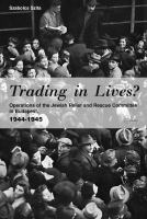 Trading in Lives? : Operations of the Jewish Relief and Rescue Committee in Budapest, 1944-1945.