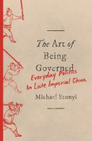 The art of being governed : everyday politics in late imperial China /
