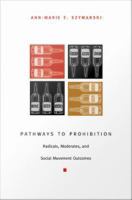 Pathways to prohibition radicals, moderates, and social movement outcomes /