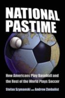 National pastime : how Americans play baseball and the rest of the world plays soccer /