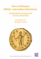 Domi militiaeque militar- und andere Altertumer :  festschrift fur Hannsjorg Ubl zum 85. Geburtstag.