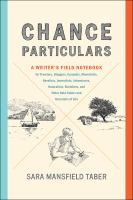 Chance particulars : a writer's field notebook for travelers, bloggers, essayists, memoirist, novelists, journalists, adventurers, naturalists, sketchers, and other note-takers and recorders of life /