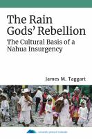 The rain gods' rebellion the cultural basis of a Nahua insurgency /