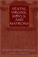 Vestal Virgins, Sibyls, and Matrons : Women in Roman Religion.