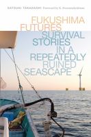 Fukushima futures : survival stories in a repeatedly ruined seascape /