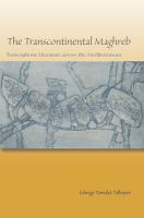 The transcontinental Maghreb : Francophone literature across the Mediterranean /