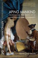 Aping Mankind : Neuromania, Darwinitis and the Misrepresentation of Humanity.