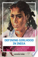 Defining girlhood in India : a transnational history of sexual maturity laws /