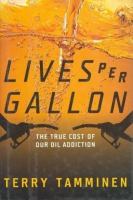 Lives per gallon : the true cost of our oil addiction /