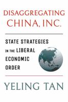 Disaggregating China, Inc : State Strategies in the Liberal Economic Order.