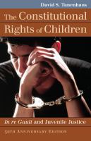 The Constitutional Rights of Children : In re Gault and Juvenile Justice /