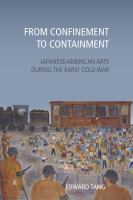 From Confinement to Containment : Japanese/American Arts During the Early Cold War.