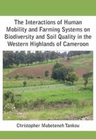 The Interactions of Human Mobility and Farming Systems on Biodiversity and Soil Quality in the Western Highlands of Cameroon.