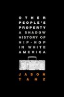 Other people's property : a shadow history of hip-hop in white America /