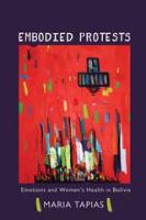 Embodied protests : emotions and women's health in Bolivia /