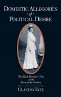 Domestic allegories of political desire : the Black heroine's text at the turn of the century /