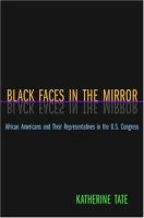 Black Faces in the Mirror African Americans and Their Representatives in the U.S. Congress /