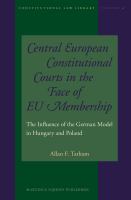 Central European Constitutional Courts in the Face of EU Membership : The Influence of the German Model in Hungary and Poland.