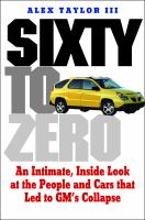 Sixty to Zero : An Inside Look at the Collapse of General Motors--And the Detroit Auto Industry.