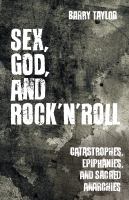 Sex, God, and rock 'n' roll : catastrophes, epiphanies, and other stories of a life on the edge /