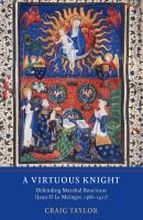 A virtuous knight : defending Marshal Boucicaut (Jean II Le Meingre, 1366-1421) /