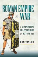 Roman Empire at War : A Compendium of Battles from 31 B. C. to A. D. 565.