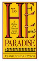 To hell with paradise : a history of the Jamaican tourist industry /