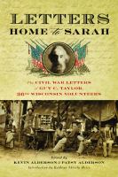 Letters home to Sarah the Civil War letters of Guy C. Taylor, Thirty-sixth Wisconsin Volunteers /