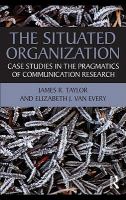 The situated organization case studies in the pragmatics of communication research /