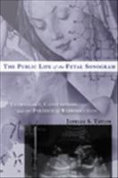 The public life of the fetal sonogram : technology, consumption, and the politics of reproduction /