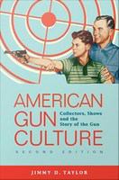 American gun culture collectors, shows, and the story of the gun /