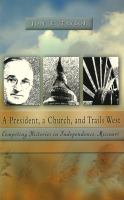 A president, a church, and trails west competing histories in Independence, Missouri /