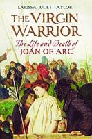 The virgin warrior the life and death of Joan of Arc /