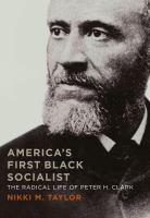 America's first black socialist : the radical life of Peter H. Clark /