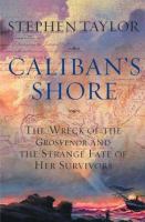 Caliban's shore : the wreck of the Grosvenor and the strange fate of her survivors /