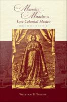 Marvels and Miracles in Late Colonial Mexico : Three Texts in Context.