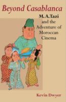 Beyond Casablanca : M.A. Tazi and the adventure of Moroccan cinema /