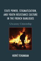State power, stigmatization, and youth resistance culture in the French banlieues uncanny citizenship /
