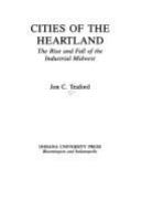 Cities of the heartland : the rise and fall of the industrial Midwest /