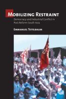 Mobilizing restraint : democracy and industrial conflict in postreform South Asia /