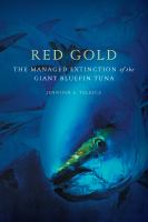 Red gold : the managed extinction of the giant bluefin tuna /