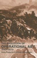 The evolution of operational art, 1740-1813 from Frederick the Great to Napoleon /