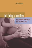 Birthing a mother : the surrogate body and the pregnant self /