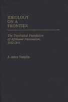 Ideology on a frontier : the theological foundation of Afrikaner nationalism, 1652-1910 /