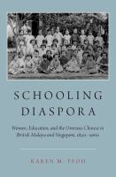 Schooling diaspora : women, education, and the overseas Chinese in British Malaya and Singapore, 1850s-1960s /