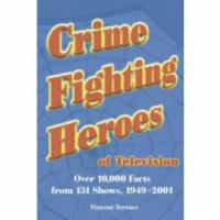 Crime fighting heroes of television over 10,000 facts from 151 shows, 1949-2001 /